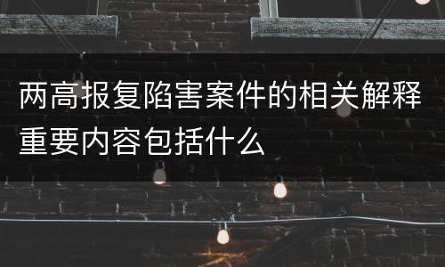 两高报复陷害案件的相关解释重要内容包括什么