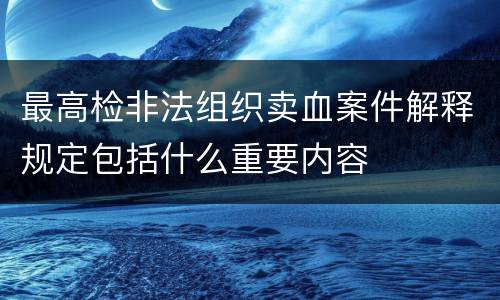 最高检非法组织卖血案件解释规定包括什么重要内容