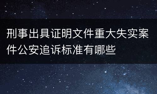 刑事出具证明文件重大失实案件公安追诉标准有哪些