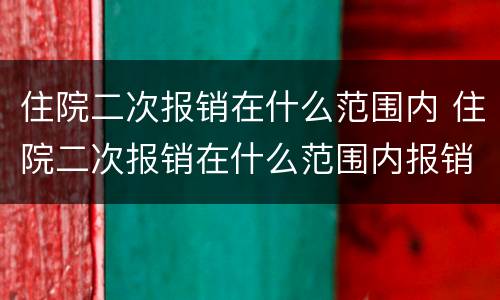 住院二次报销在什么范围内 住院二次报销在什么范围内报销