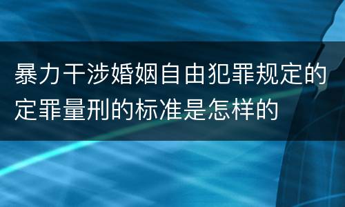 暴力干涉婚姻自由犯罪规定的定罪量刑的标准是怎样的