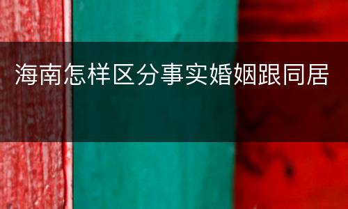 海南怎样区分事实婚姻跟同居