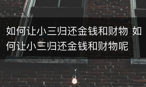 如何让小三归还金钱和财物 如何让小三归还金钱和财物呢