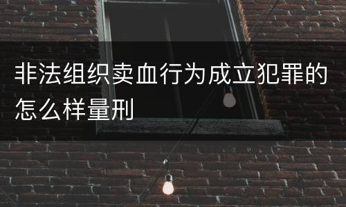 非法组织卖血行为成立犯罪的怎么样量刑