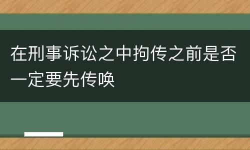 在刑事诉讼之中拘传之前是否一定要先传唤