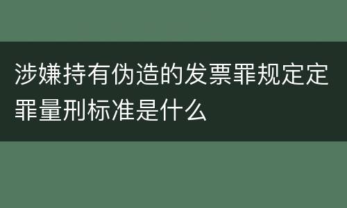 涉嫌持有伪造的发票罪规定定罪量刑标准是什么