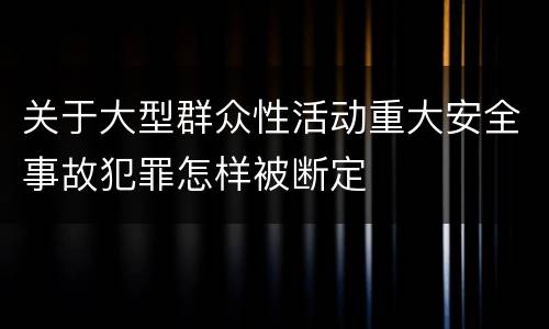 关于大型群众性活动重大安全事故犯罪怎样被断定