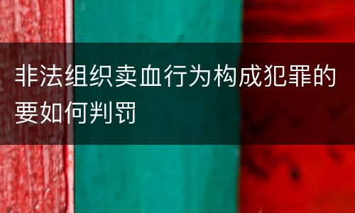 非法组织卖血行为构成犯罪的要如何判罚