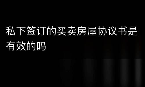 私下签订的买卖房屋协议书是有效的吗