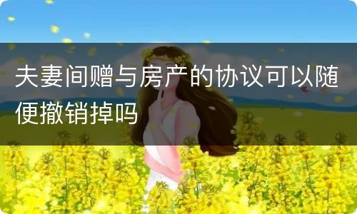 夫妻间赠与房产的协议可以随便撤销掉吗