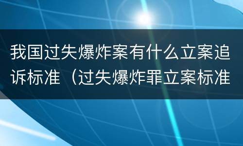 我国过失爆炸案有什么立案追诉标准（过失爆炸罪立案标准）