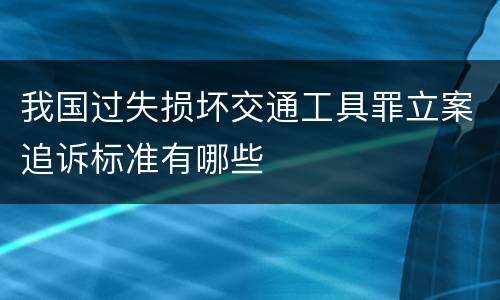 我国过失损坏交通工具罪立案追诉标准有哪些