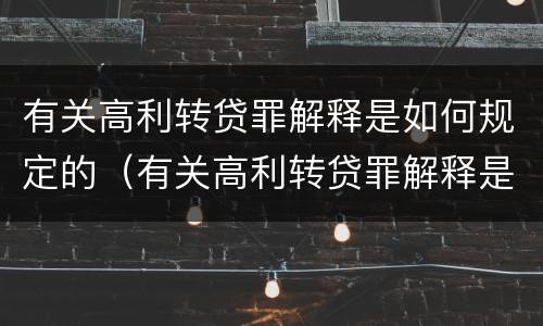 有关高利转贷罪解释是如何规定的（有关高利转贷罪解释是如何规定的呢）