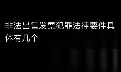 非法出售发票犯罪法律要件具体有几个