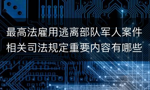 最高法雇用逃离部队军人案件相关司法规定重要内容有哪些