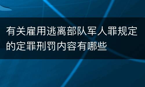 有关雇用逃离部队军人罪规定的定罪刑罚内容有哪些