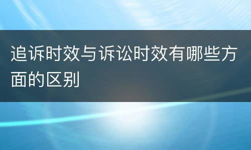 追诉时效与诉讼时效有哪些方面的区别