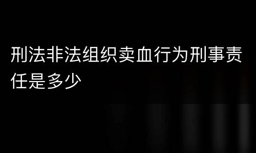 刑法非法组织卖血行为刑事责任是多少