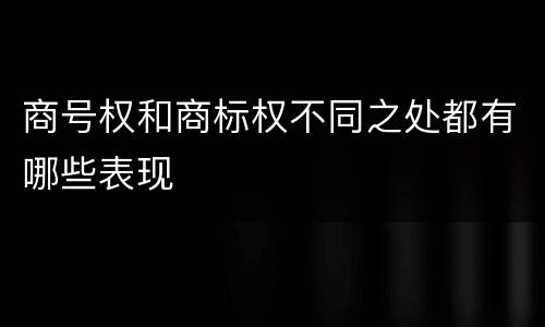 商号权和商标权不同之处都有哪些表现