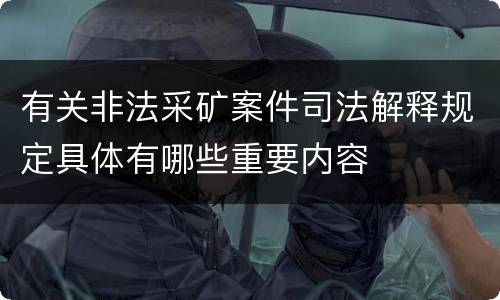 有关非法采矿案件司法解释规定具体有哪些重要内容