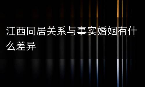 江西同居关系与事实婚姻有什么差异