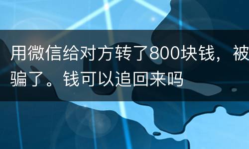 用微信给对方转了800块钱，被骗了。钱可以追回来吗