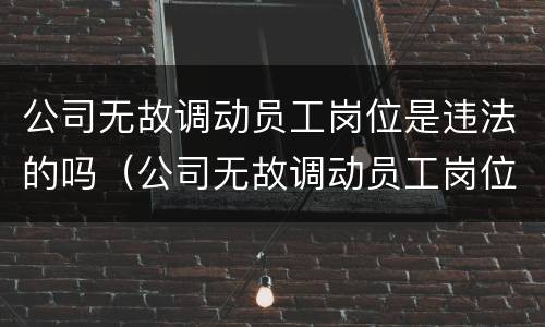 公司无故调动员工岗位是违法的吗（公司无故调动员工岗位是违法的吗怎么办）