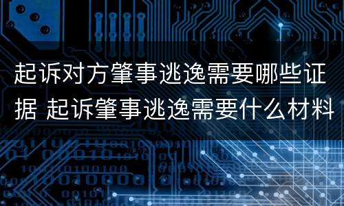 起诉对方肇事逃逸需要哪些证据 起诉肇事逃逸需要什么材料