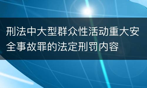 刑法中大型群众性活动重大安全事故罪的法定刑罚内容