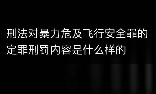 刑法对暴力危及飞行安全罪的定罪刑罚内容是什么样的