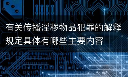 有关传播淫秽物品犯罪的解释规定具体有哪些主要内容