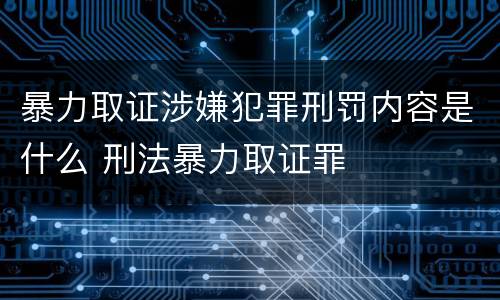 暴力取证涉嫌犯罪刑罚内容是什么 刑法暴力取证罪