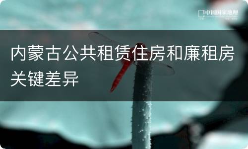 内蒙古公共租赁住房和廉租房关键差异