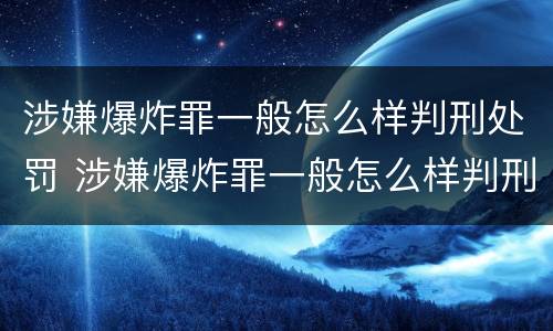 涉嫌爆炸罪一般怎么样判刑处罚 涉嫌爆炸罪一般怎么样判刑处罚多久