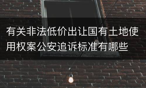 有关非法低价出让国有土地使用权案公安追诉标准有哪些