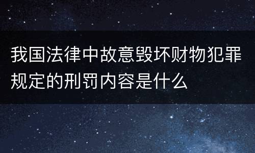 我国法律中故意毁坏财物犯罪规定的刑罚内容是什么