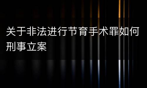 关于非法进行节育手术罪如何刑事立案