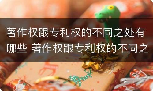 著作权跟专利权的不同之处有哪些 著作权跟专利权的不同之处有哪些方面