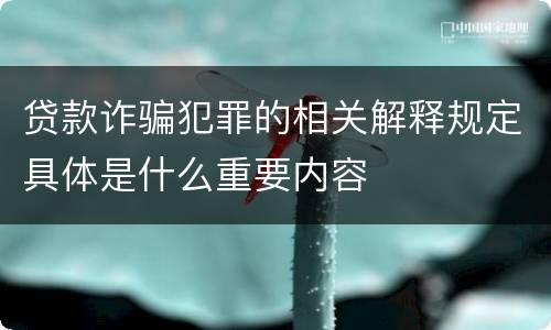 贷款诈骗犯罪的相关解释规定具体是什么重要内容