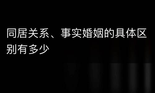 同居关系、事实婚姻的具体区别有多少