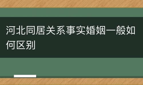 河北同居关系事实婚姻一般如何区别