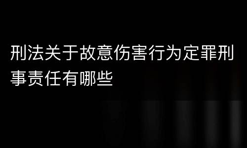 刑法关于故意伤害行为定罪刑事责任有哪些