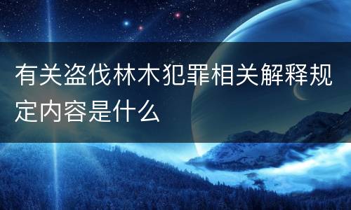 有关盗伐林木犯罪相关解释规定内容是什么