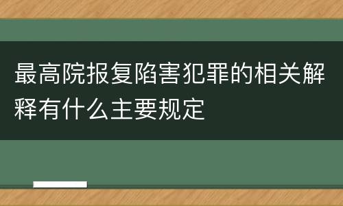 最高院报复陷害犯罪的相关解释有什么主要规定