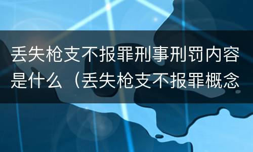 丢失枪支不报罪刑事刑罚内容是什么（丢失枪支不报罪概念）