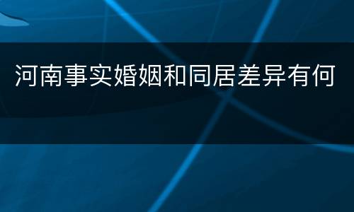 河南事实婚姻和同居差异有何