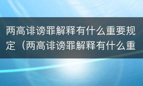 两高诽谤罪解释有什么重要规定（两高诽谤罪解释有什么重要规定吗）