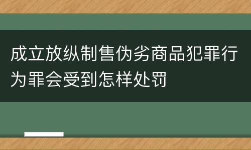 成立放纵制售伪劣商品犯罪行为罪会受到怎样处罚