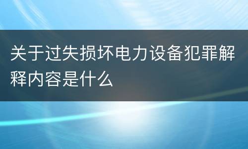 关于过失损坏电力设备犯罪解释内容是什么