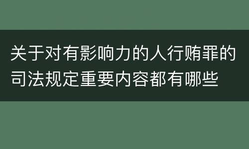 关于对有影响力的人行贿罪的司法规定重要内容都有哪些